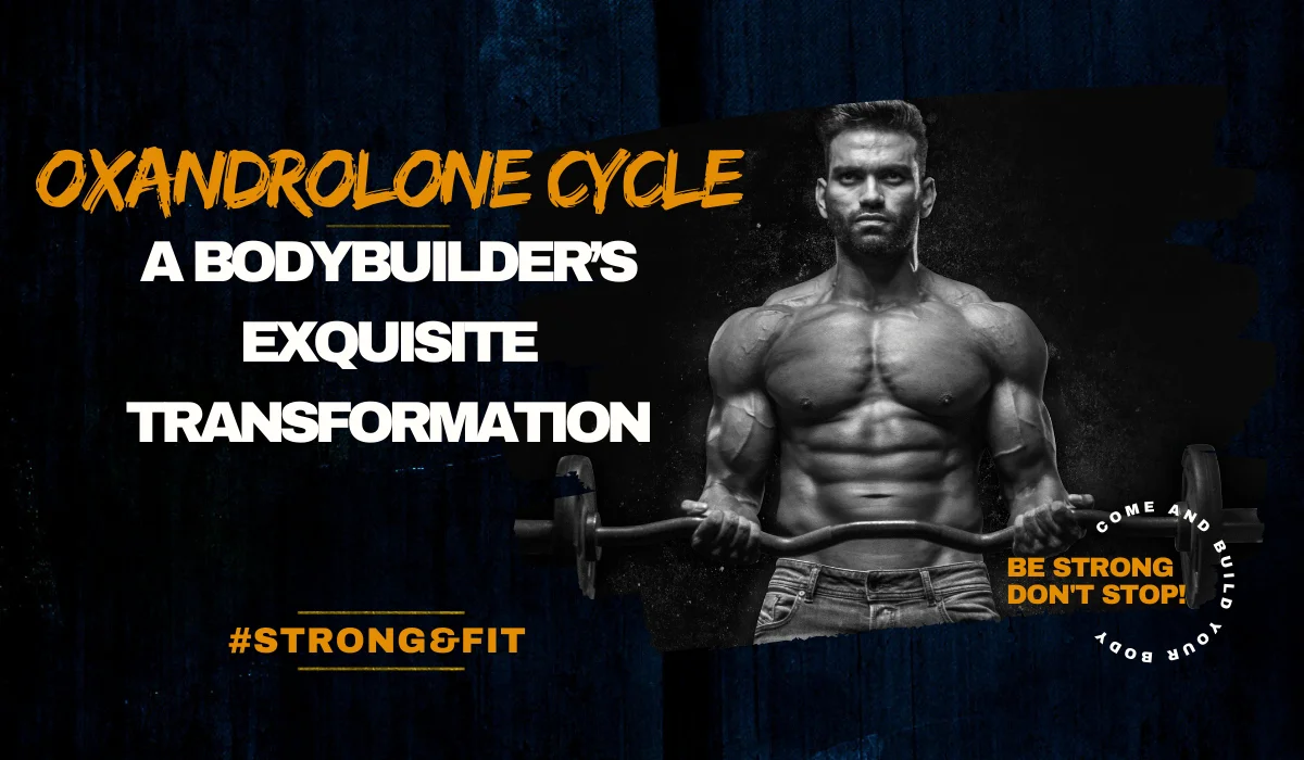 Oxandrolone Cycle: A Bodybuilder’s Exquisite Transformation